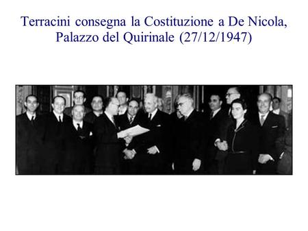 Terracini consegna la Costituzione a De Nicola, Palazzo del Quirinale (27/12/1947) Meuccio Ruini, presidente della Commissione dei Settantacinque giuristi,