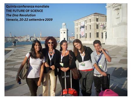 Quinta conferenza mondiale THE FUTURE OF SCIENCE The Dna Revolution Venezia, 20-22 settembre 2009.
