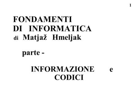 FONDAMENTI DI INFORMATICA parte - INFORMAZIONE e CODICI