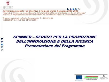 SPINNER – SERVIZI PER LA PROMOZIONE DELLINNOVAZIONE E DELLA RICERCA Presentazione del Programma Sovvenzione globale FSE Obiettivo 3 Regione Emilia-Romagna.