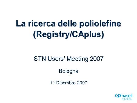 La ricerca delle poliolefine (Registry/CAplus) STN Users Meeting 2007 Bologna 11 Dicembre 2007.