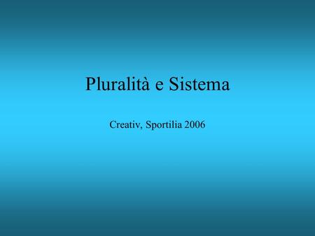 Pluralità e Sistema Creativ, Sportilia 2006. Più culture e più teorie Religiose Politiche Filosofiche Antropologiche Scientifiche Metodologiche.