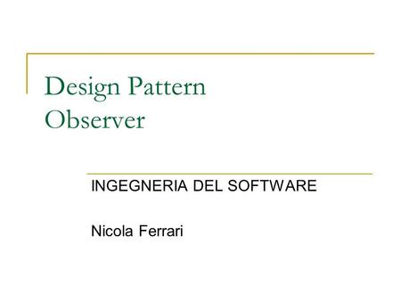 Design Pattern Observer INGEGNERIA DEL SOFTWARE Nicola Ferrari.