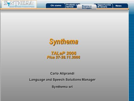 Synthema TALeP 2006 Pisa 27-28.11.2006 Carlo Aliprandi Language and Speech Solutions Manager Synthema srl.