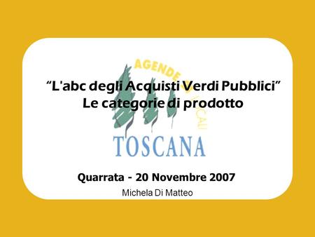 L'abc degli Acquisti Verdi Pubblici Le categorie di prodotto Michela Di Matteo Quarrata - 20 Novembre 2007.