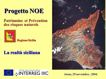 Progetto NOE Patrimoine et Prévention des risques naturels Atene, 29 novembre, 2004 Regione Sicilia La realtà siciliana.
