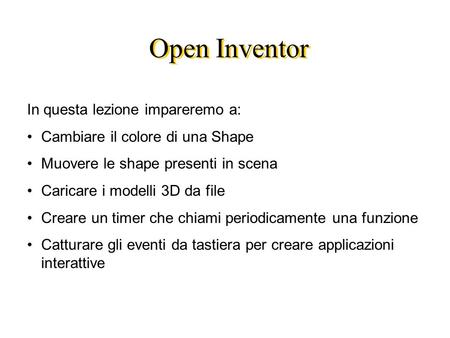 Open Inventor In questa lezione impareremo a: