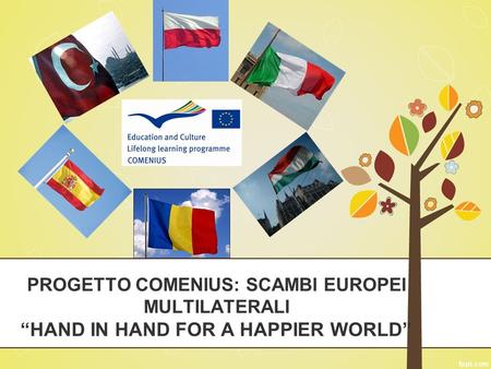PROGETTO COMENIUS: SCAMBI EUROPEI MULTILATERALI HAND IN HAND FOR A HAPPIER WORLD.