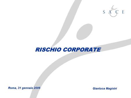 RISCHIO CORPORATE Roma, 31 gennaio 2006 Gianluca Magistri.