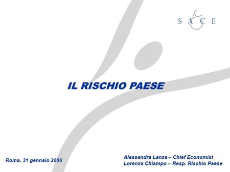 Roma, 31 gennaio 2006 Alessandra Lanza – Chief Economist Lorenza Chiampo – Resp. Rischio Paese IL RISCHIO PAESE.