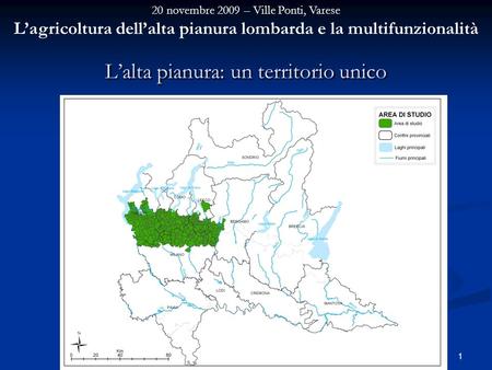 20 novembre 2009 – Ville Ponti, Varese Lagricoltura dellalta pianura lombarda e la multifunzionalità 1 Lalta pianura: un territorio unico.