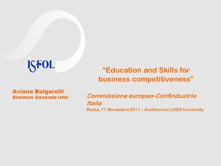 Education and Skills for business competitiveness Commissione europea-Confindustria Italia Roma, 11 Novembre 2011 – Auditorium LUISS University Aviana.