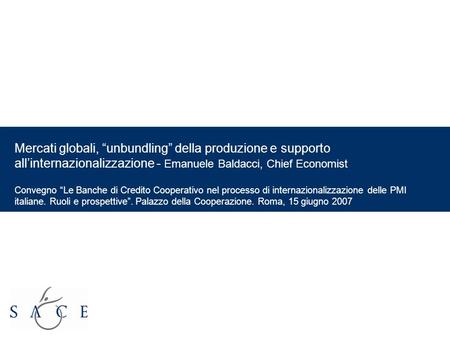 EMPOWER YOUR BUSINESS 1 Mercati globali, unbundling della produzione e supporto allinternazionalizzazione - Emanuele Baldacci, Chief Economist Convegno.