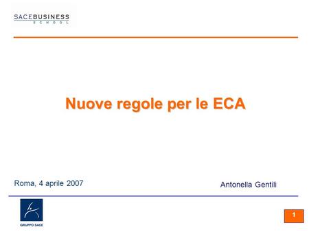 11 1 Roma, 4 aprile 2007 Antonella Gentili Nuove regole per le ECA.