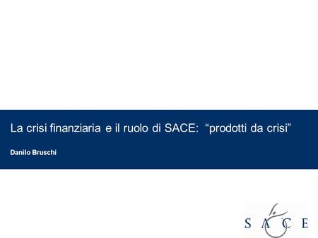 La crisi finanziaria e il ruolo di SACE: “prodotti da crisi”