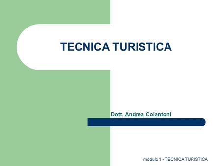 TECNICA TURISTICA Dott. Andrea Colantoni modulo 1 - TECNICA TURISTICA.