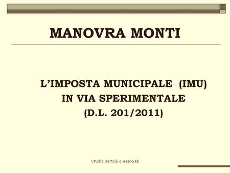 Studio Bertolli e Associati MANOVRA MONTI LIMPOSTA MUNICIPALE (IMU) IN VIA SPERIMENTALE (D.L. 201/2011)