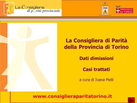 La Consigliera di Parità della Provincia di Torino Dati dimissioni Casi trattati a cura di Ivana Melli www.consiglieraparitatorino.it.