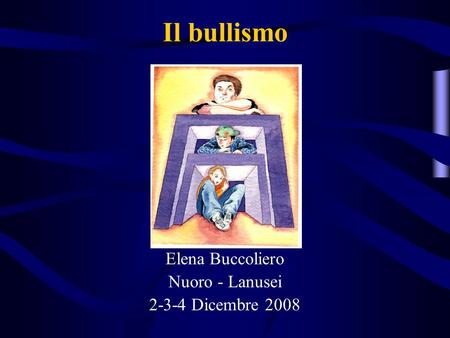 Il bullismo Elena Buccoliero Nuoro - Lanusei 2-3-4 Dicembre 2008.