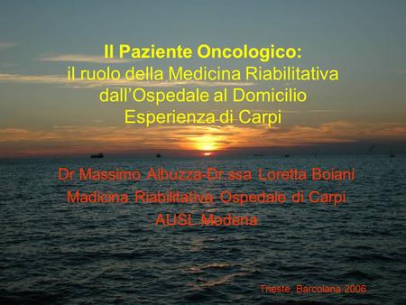 Il Paziente Oncologico: il ruolo della Medicina Riabilitativa dall’Ospedale al Domicilio Esperienza di Carpi Dr Massimo Albuzza-Dr.ssa Loretta Boiani.