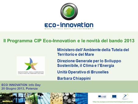 ECO INNOVATION Info Day 20 Giugno 2013, Potenza Il Programma CIP Eco-Innovation e le novità del bando 2013 Ministero dellAmbiente della Tutela del Territorio.