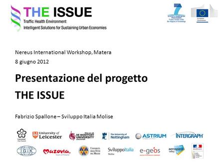 Nereus International Workshop, Matera Fabrizio Spallone – Sviluppo Italia Molise 8 giugno 2012 Presentazione del progetto THE ISSUE.