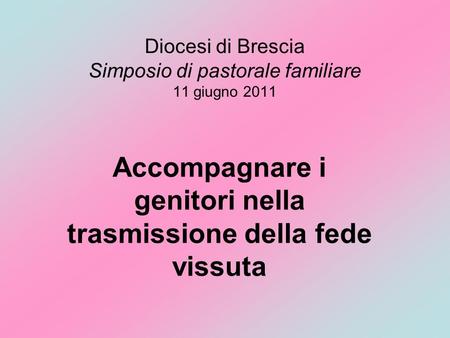 Diocesi di Brescia Simposio di pastorale familiare 11 giugno 2011