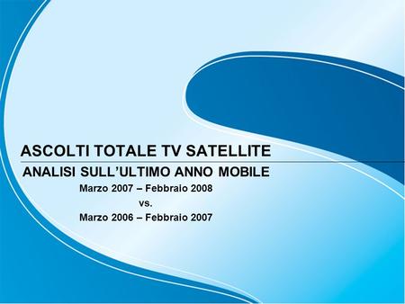 ASCOLTI TOTALE TV SATELLITE ANALISI SULLULTIMO ANNO MOBILE Marzo 2007 – Febbraio 2008 vs. Marzo 2006 – Febbraio 2007.