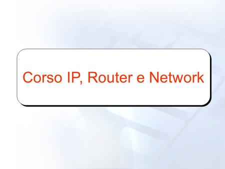 Corso IP, Router e Network
