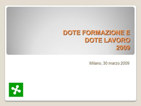 DOTE FORMAZIONE E DOTE LAVORO 2009 Milano, 30 marzo 2009.