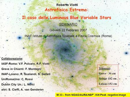 Astrofisica Estrema: Il caso delle Luminous Blue Variable Stars M 33 – from NOAO/AURA/NSF. Kitt Peak negative image Collaborazione: IASF-Roma: V.F. Polcaro,