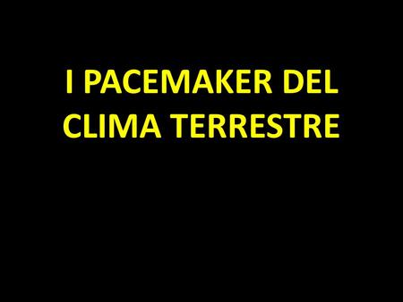 I PACEMAKER DEL CLIMA TERRESTRE.