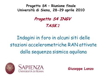 Progetto S4 INGV TASK 2 Progetto S4 – Riunione finale Università di Siena, 28-29 aprile 2010 Giuseppe Lanzo Indagini in foro in alcuni siti delle stazioni.