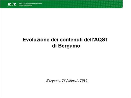 Evoluzione dei contenuti dellAQST di Bergamo Bergamo, 23 febbraio 2010.