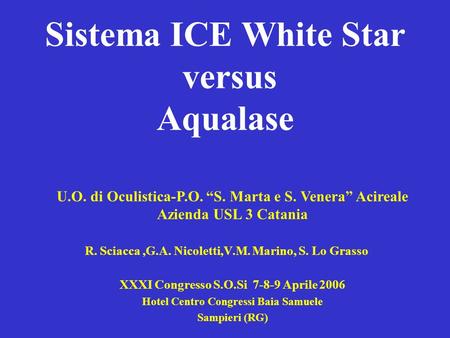 Sistema ICE White Star versus Aqualase R. Sciacca,G.A. Nicoletti,V.M. Marino, S. Lo Grasso U.O. di Oculistica-P.O. S. Marta e S. Venera Acireale Azienda.