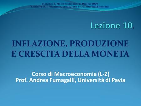 Blanchard, Macroeconomia, Il Mulino 2009 Capitolo IX. Inflazione, produzione e crescita della moneta INFLAZIONE, PRODUZIONE E CRESCITA DELLA MONETA Corso.