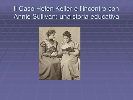 Il Caso Helen Keller e l’incontro con Annie Sullivan: una storia educativa