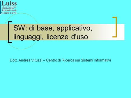 SW: di base, applicativo, linguaggi, licenze d'uso Dott. Andrea Vituzzi – Centro di Ricerca sui Sistemi Informativi.