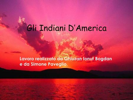 Gli Indiani D’America Lavoro realizzato da Ghiuzan Ionut Bogdan e da Simone Paveglio.