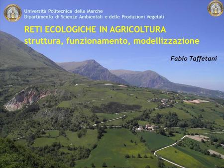 Università Politecnica delle Marche Dipartimento di Scienze Ambientali e delle Produzioni Vegetali RETI ECOLOGICHE IN AGRICOLTURA struttura, funzionamento,