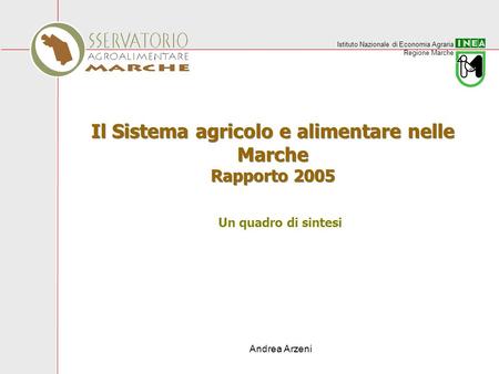 Istituto Nazionale di Economia Agraria Regione Marche Andrea Arzeni Il Sistema agricolo e alimentare nelle Marche Rapporto 2005 Un quadro di sintesi.