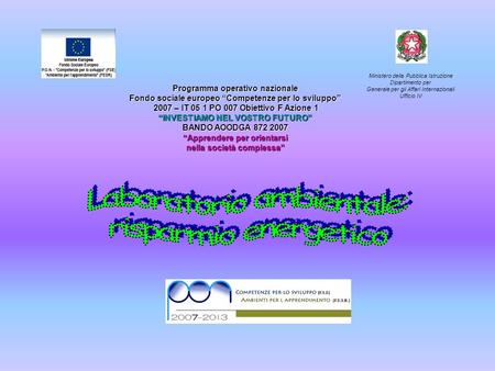 Programma operativo nazionale Fondo sociale europeo Competenze per lo sviluppo 2007 – IT 05 1 PO 007 Obiettivo F Azione 1 2007 – IT 05 1 PO 007 Obiettivo.
