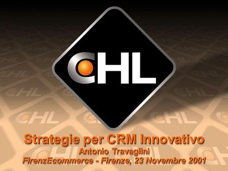 Strategie per CRM Innovativo Antonio Travaglini FirenzEcommerce - Firenze, 23 Novembre 2001.