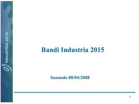 1 Bandi Industria 2015 Sassuolo 08/04/2008. 2 Azione Strategica di Innovazione Industriale Efficienza energetica 30 aprile - 30 giugno 2008.