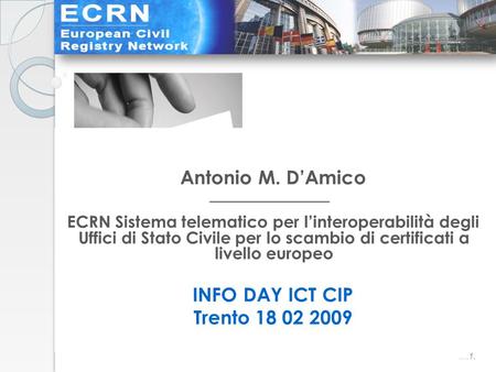 ….1. Antonio M. DAmico ECRN Sistema telematico per linteroperabilità degli Uffici di Stato Civile per lo scambio di certificati a livello europeo INFO.