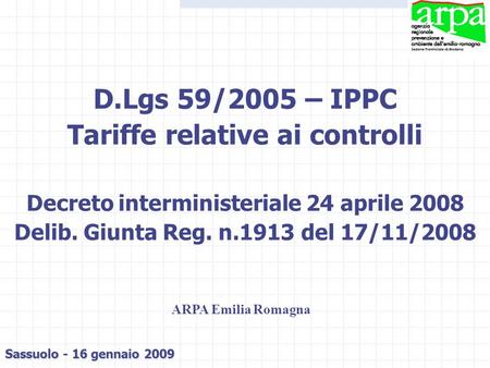 D.Lgs 59/2005 – IPPC Tariffe relative ai controlli Decreto interministeriale 24 aprile 2008 Delib. Giunta Reg. n.1913 del 17/11/2008 Sassuolo - 16 gennaio.