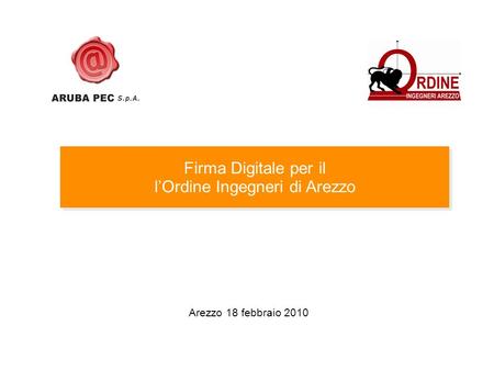 Arezzo 18 febbraio 2010 Firma Digitale per il lOrdine Ingegneri di Arezzo Firma Digitale per il lOrdine Ingegneri di Arezzo.