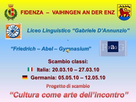 Liceo Linguistico Gabriele DAnnunzio Friedrich – Abel – Gymnasium - Scambio classi: Italia: 20.03.10 – 27.03.10 Germania: 05.05.10 – 12.05.10 FIDENZA –