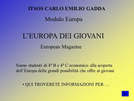 ITSOS CARLO EMILIO GADDA Modulo Europa LEUROPA DEI GIOVANI European Magazine Siamo studenti di 4 a B e 4 a C economico alla scoperta dellEuropa delle grandi.
