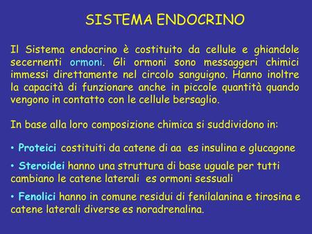 SISTEMA ENDOCRINO Il Sistema endocrino è costituito da cellule e ghiandole secernenti ormoni. Gli ormoni sono messaggeri chimici immessi direttamente.
